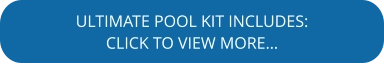 ULTIMATE POOL KIT INCLUDES: CLICK TO VIEW MORE…